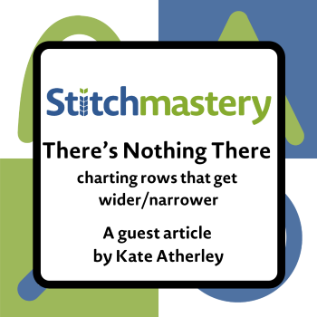 stitchmastery logo and text reading "there's nothing there, charting rows that get wider/narrower, a guest article by Kate Atherley